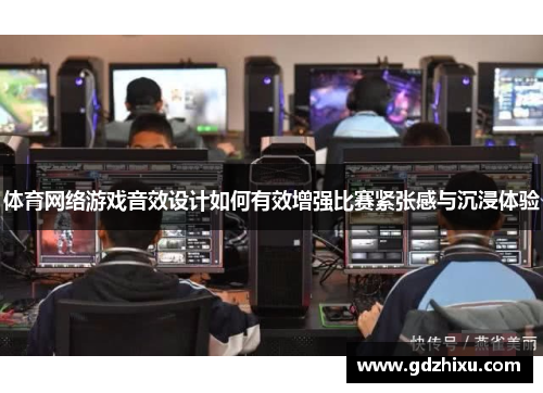 体育网络游戏音效设计如何有效增强比赛紧张感与沉浸体验
