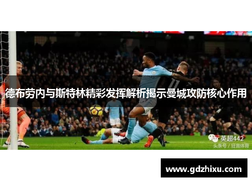 德布劳内与斯特林精彩发挥解析揭示曼城攻防核心作用