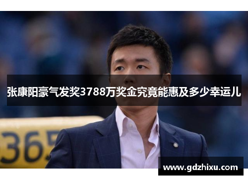 张康阳豪气发奖3788万奖金究竟能惠及多少幸运儿