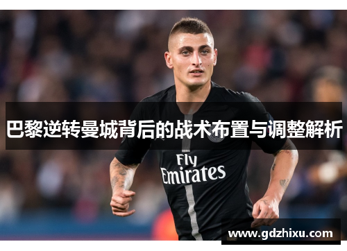 巴黎逆转曼城背后的战术布置与调整解析
