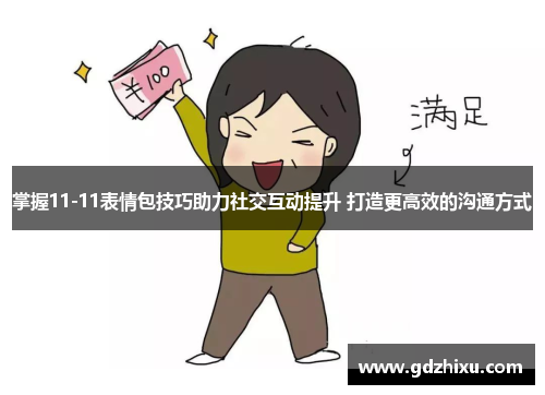 掌握11-11表情包技巧助力社交互动提升 打造更高效的沟通方式