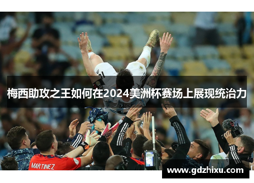 梅西助攻之王如何在2024美洲杯赛场上展现统治力