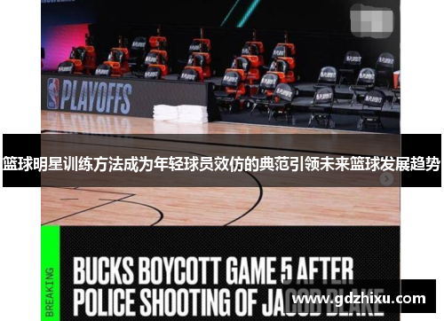 篮球明星训练方法成为年轻球员效仿的典范引领未来篮球发展趋势