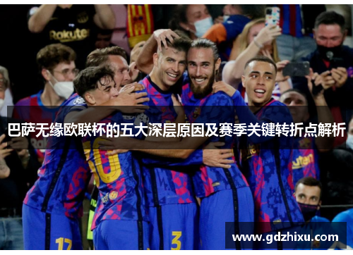 巴萨无缘欧联杯的五大深层原因及赛季关键转折点解析